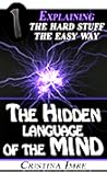 The Hidden Language of the Mind: Self Help Guide: Explaining the hard stuff the easy way