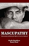 Mascupathy: Understanding and Healing The Malaise of American Manhood Mascupathy: Understanding and Healing The Malaise of American Manhood