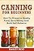 Canning for Beginners: How To Preserve Quality Food, Save Money And Build Self Reliance