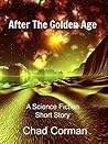 After The Golden Age: A Science Fiction Short Story After The Golden Age: A Science Fiction Short Story