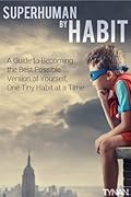 Superhuman by Habit: A Guide to Becoming the Best Possible Version of Yourself, One Tiny Habit at a Time