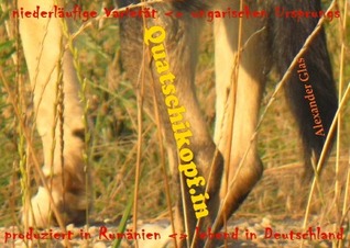 Quatschikopf.in: niederläufige Varietät <> ungarischen Ursprungs / produziert in Rumänien <> lebend in Deutschland