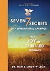 Seven Secrets of a Supernatural Marriage: The Joy of Spirit-led Intimacy