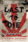 Last to Die: A Defeated Empire, a Forgotten Mission, and the Last American Killed in World War II