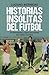 Historias insólitas del fútbol (Spanish Edition)