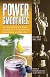 Power Smoothies: All-Natural Fruit and Green Smoothies to Fuel Workouts, Build Muscle and Burn Fat Power Smoothies: All-Natural Fruit and Green Smoothies to Fuel Workouts, Build Muscle and Burn Fat