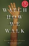 Watch How We Walk by Jennifer LoveGrove