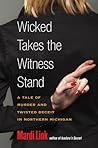 Wicked Takes the Witness Stand: A Tale of Murder and Twisted Deceit in Northern Michigan