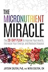 The Micronutrient Miracle: The 28-Day Plan to Lose Weight, Increase Your Energy, and Reverse Disease The Micronutrient Miracle: The 28-Day Plan to Lose Weight, Increase Your Energy, and Reverse Disease