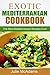 Exotic Mediterranean Cookbook: The Best Mediterranean Ever