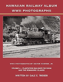 Hawaiian Railway Album WWII Photographs Volume 4 -- Plantation Railways on Kauai and the Remaining Islands