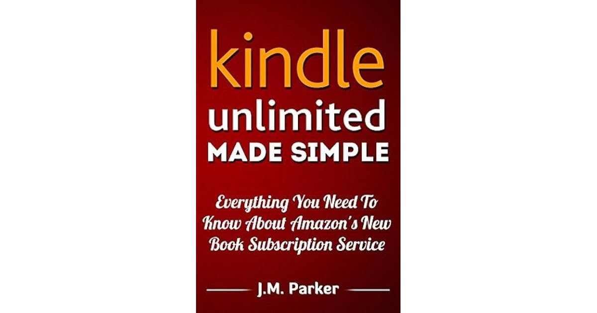 Kindle Unlimited Kindle Unlimited Made Simple, Everything You Need To