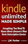 Kindle Unlimited: Kindle Unlimited Made Simple, Everything You Need To Know About This New Book Subscription Service - Original Version Kindle Unlimited --