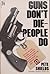 Guns Don't Die People Do: The Pros, the Cons, the Facts