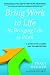 Bring Work to Life by Bringing Life to Work: A Guide for Leaders and Organizations