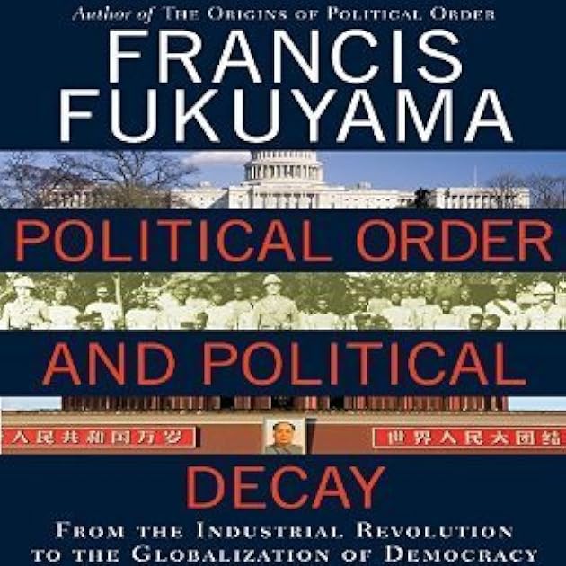 Political Order and Political Decay: From the Industrial Revolution to the Globalization of Democracy (Political Order)