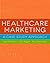 Healthcare Marketing by Leigh W. Cellucci