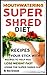 Mouth Watering Super Shred Diet Recipes: Your STICK WITH IT Recipes To Help You Lose Weight Fast Using The Super Shred Diet