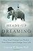 Heads-Up Dreaming: How Your...
