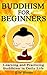 Buddhism for Beginners: Learning and Practicing Buddhism in Daily Life (Buddhism Books Series 3)