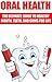Oral Health: The Ultimate Guide To Healthy Mouth, Teeth, and Gums For Life (tooth decay treatment, physician and patient home care,)