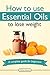 How To Use Essential Oils To Lose Weight: A Complete Guide For Beginners (Essential Oil Treasure Chest Book 3)