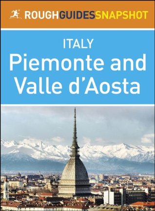 Piemonte and Valle d'Aosta Rough Guides Snapshot Italy (includes Turin, Alba, Asti, Aosta and The Gran Paradiso National Park) (Rough Guide to...)
