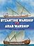 Byzantine Warship vs Arab Warship: 7th–11th Centuries (Osprey Duel #64)
