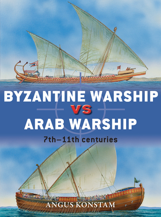Byzantine Warship vs Arab Warship: 7th–11th Centuries (Osprey Duel #64)