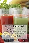 Juice Fasting Made Easy: for detoxification, weight loss, energy and healing (juice fasting, detox)