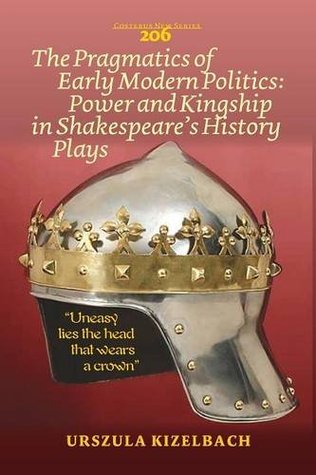 The Pragmatics of Early Modern Politics: Power and Kingship in Shakespeare's History Plays (Paperback)
