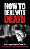 How To Deal With Death: The Comprehensive Guide To Overcoming Your Emotional Stress [Grieving, Stress, Death, Loss Of a Loved One]