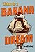 Living in a Banana Dream