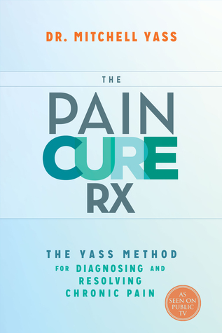 The Pain Cure Rx: The Yass Method for Diagnosing and Resolving Chronic Pain (Hardcover)