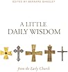 A Little Daily Wisdom from the Early Church A Little Daily Wisdom from the Early Church