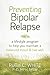 Preventing Bipolar Relapse: A Lifestyle Program to Help You Maintain a Balanced Mood and Live Well