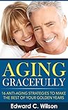 Aging Gracefully: 16 Anti-Aging Strategies to Make the Best of Your Golden Years
