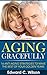 Aging Gracefully: 16 Anti-Aging Strategies to Make the Best of Your Golden Years
