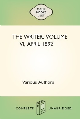 The Writer: A Monthly Magazine to Interest and Help All Literary Workers: Volume VI, April 1892