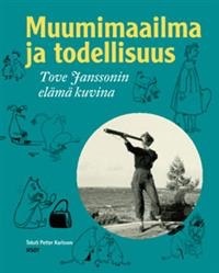 Muumimaailma ja todellisuus. Tove Janssonin elämä kuvina (Hardcover)