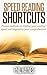 Speed Reading Shortcuts: Proven Methods on Tripling Your Reading Speed and Improving Your Comprehension