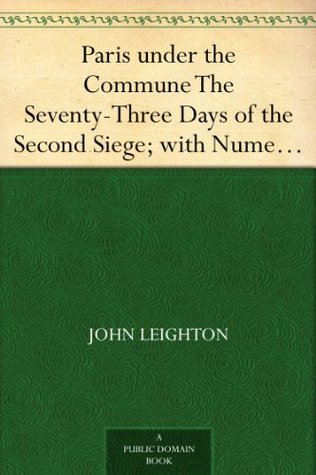 Paris under the Commune The Seventy-Three Days of the Second Siege; with Numerous Illustrations, Sketches Taken on the Spot, and Portraits (from the Original Photographs)