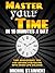 Master Your Time in 10 Minutes a Day: Time Management Tips for Anyone Struggling with Work-Life Balance