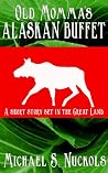 Old Momma's Alaskan Buffet: A Short Story Set in the Great Land Old Momma's Alaskan Buffet: A Short Story Set in the Great Land