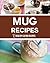 Mug Recipes: Easy & Delicio...