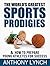 THE WORLD'S GREATEST SPORTS PRODIGIES: & HOW TO PREPARE YOUNG ATHLETES FOR SUCCESS