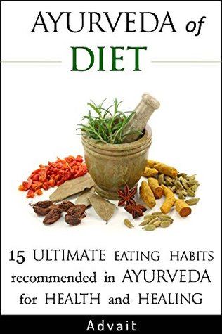 Ayurveda of Diet: 15 Ultimate Eating Habits Recommended in Ayurveda for Health and Healing: [ 'Tri-Dosha' Test for determining your 'Prakriti' included ] ('Ayurveda of...' Book 2)