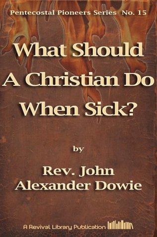 What Should A Christian Do When Sick? (Pentecostal Pioneers Book 15)