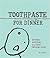 Toothpaste for Dinner by Drew