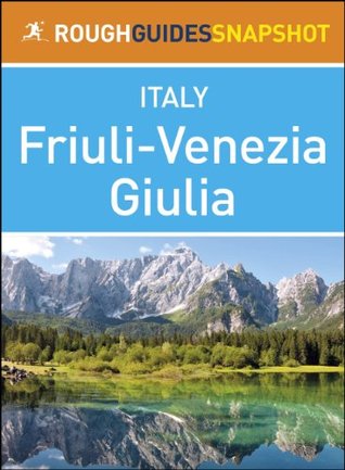 Friuli-Venezia Giulia Rough Guides Snapshot Italy (includes Trieste, Aquileia, Grado, Gorizia, Udine and Cividale del Friuli) (Rough Guide to...)
